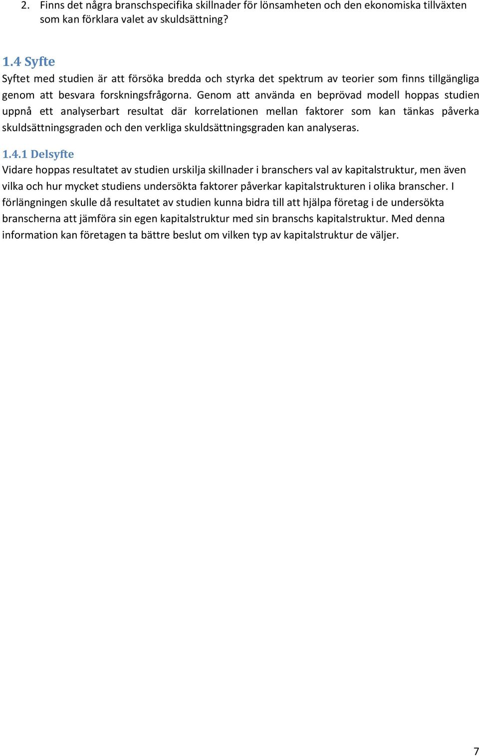 Genom att använda en beprövad modell hoppas studien uppnå ett analyserbart resultat där korrelationen mellan faktorer som kan tänkas påverka skuldsättningsgraden och den verkliga skuldsättningsgraden