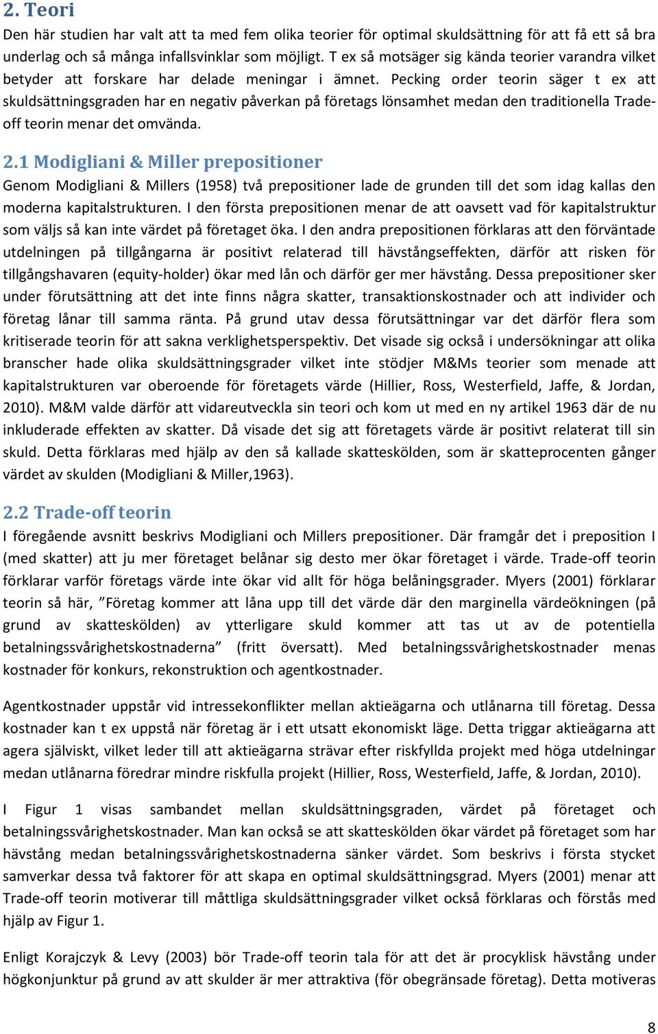 Pecking order teorin säger t ex att skuldsättningsgraden har en negativ påverkan på företags lönsamhet medan den traditionella Tradeoff teorin menar det omvända. 2.