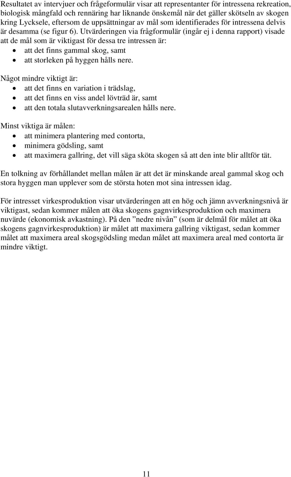 Utvärderingen via frågformulär (ingår ej i denna rapport) visade att de mål som är viktigast för dessa tre intressen är: att det finns gammal skog, samt att storleken på hyggen hålls nere.