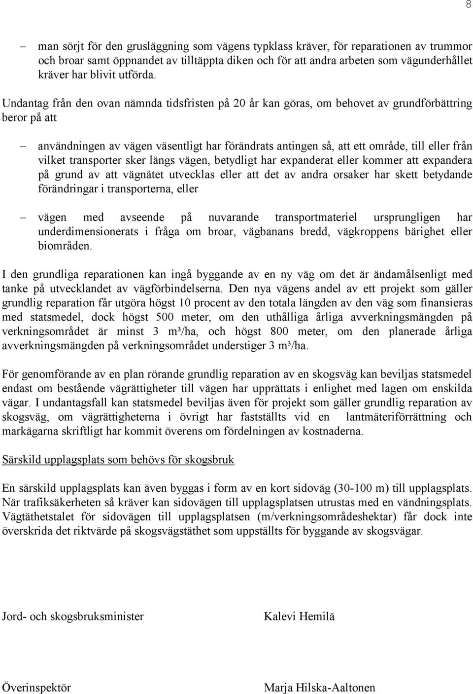 Undantag från den ovan nämnda tidsfristen på 20 år kan göras, om behovet av grundförbättring beror på att användningen av vägen väsentligt har förändrats antingen så, att ett område, till eller från