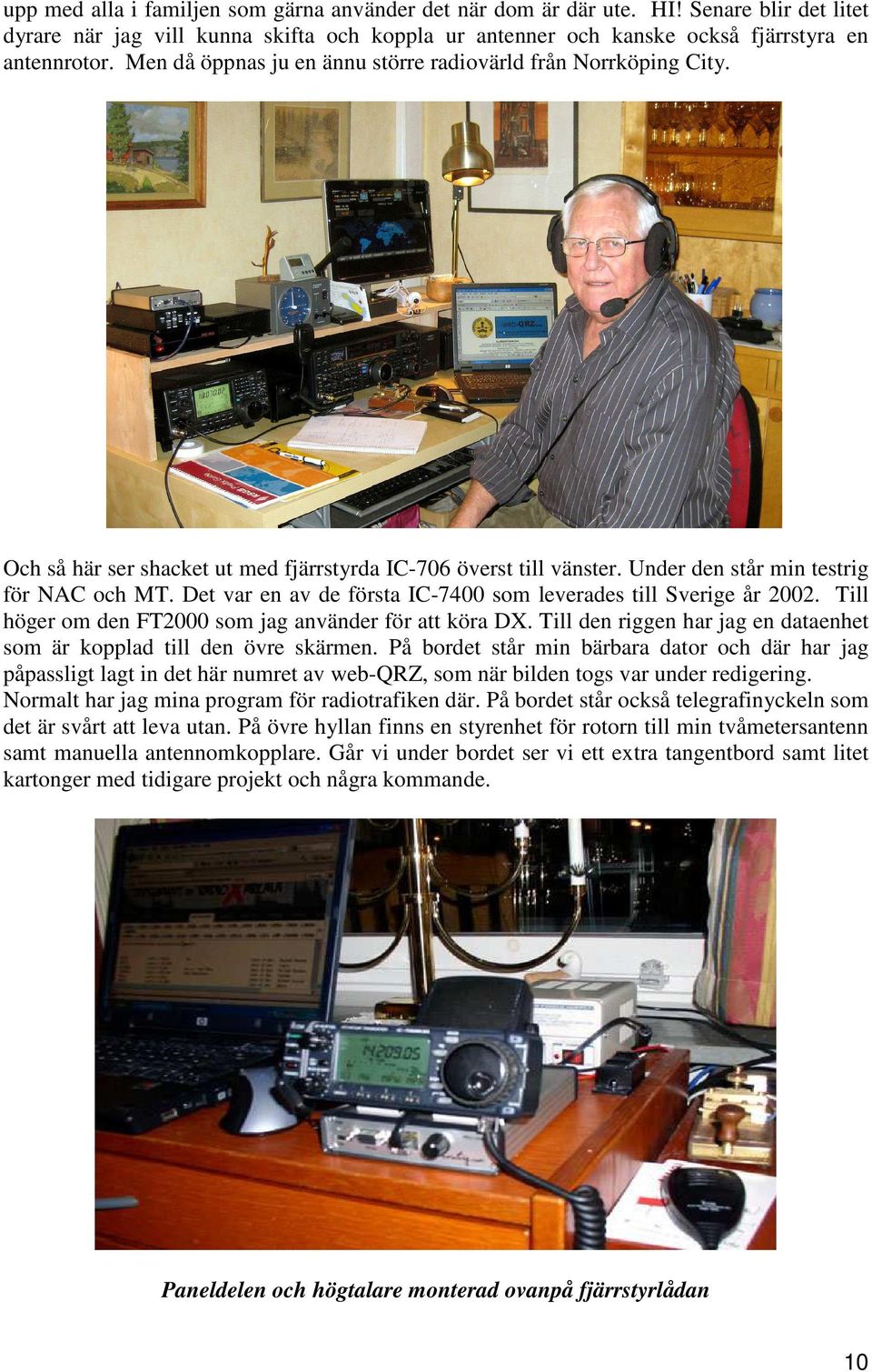 Det var en av de första IC-7400 som leverades till Sverige år 2002. Till höger om den FT2000 som jag använder för att köra DX.