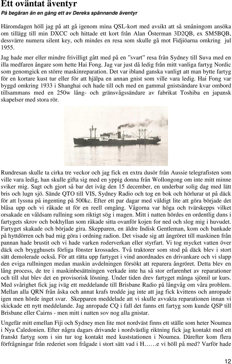 Jag hade mer eller mindre frivilligt gått med på en svart resa från Sydney till Suva med en illa medfaren ångare som hette Hai Fong.