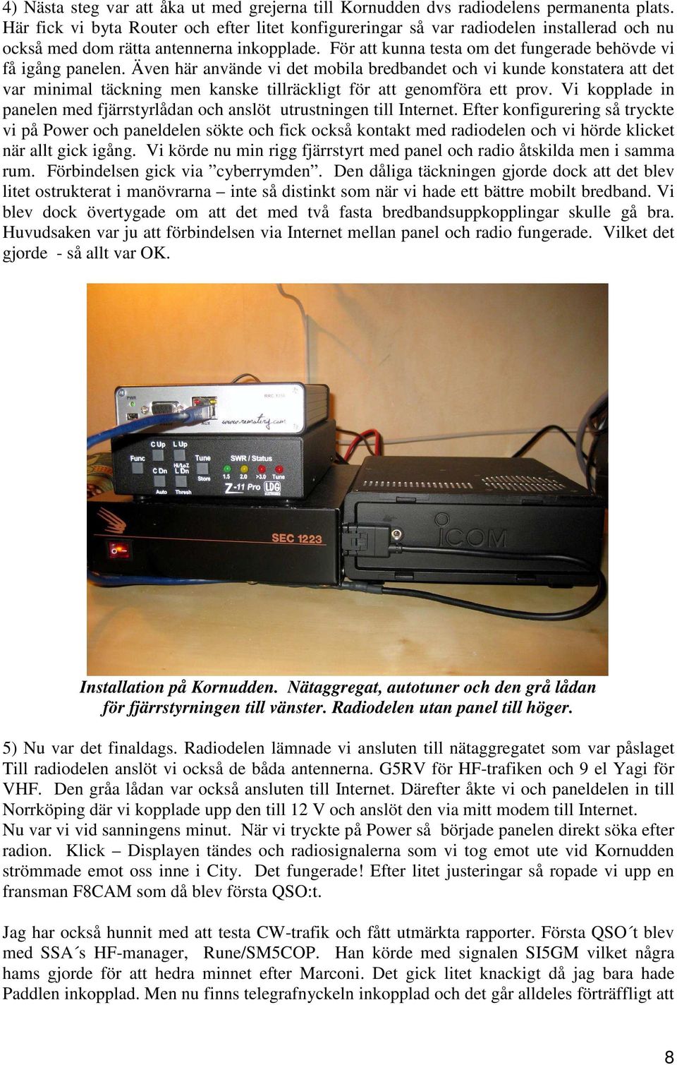För att kunna testa om det fungerade behövde vi få igång panelen.