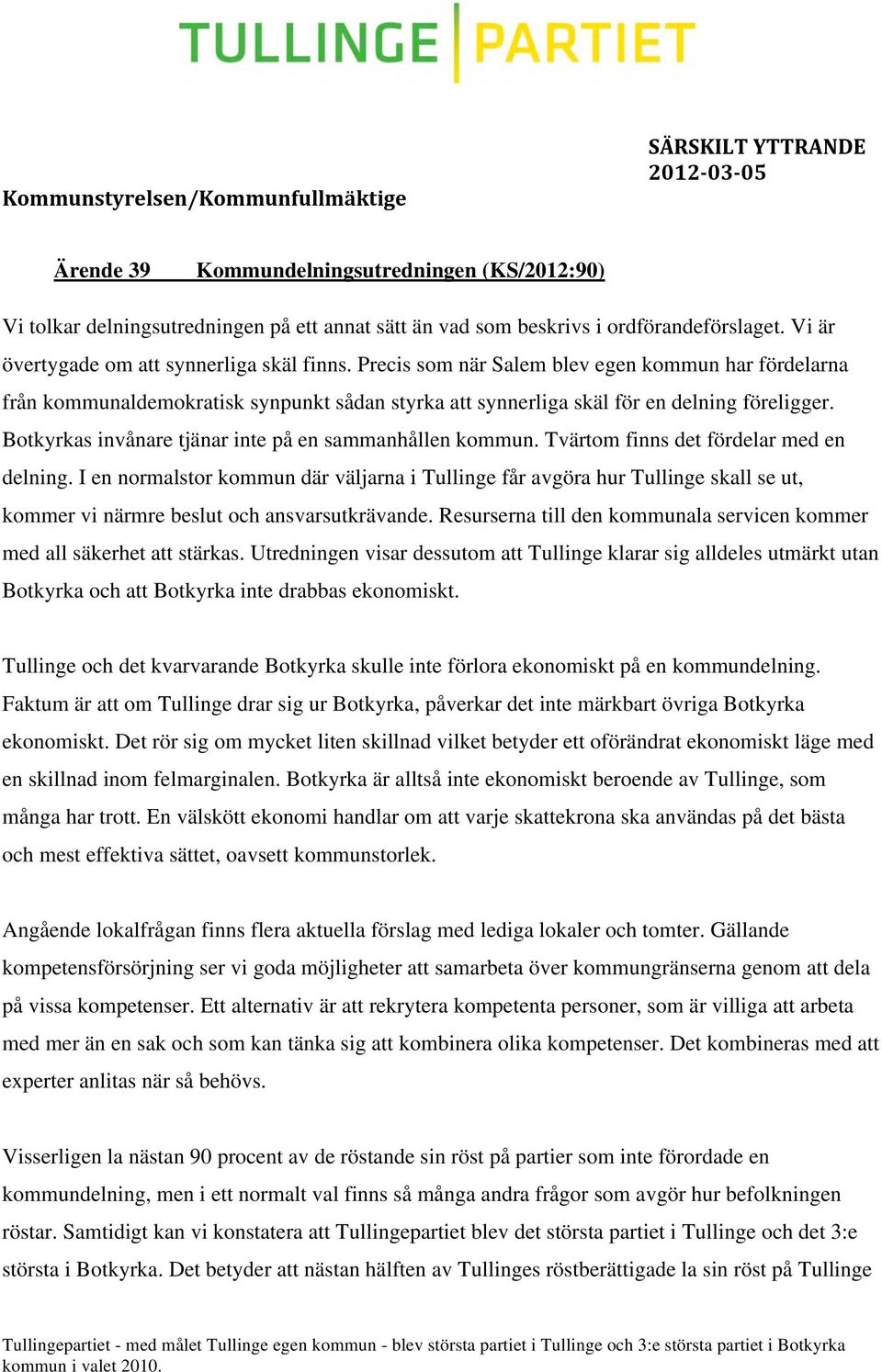 Precis som när Salem blev egen kommun har fördelarna från kommunaldemokratisk synpunkt sådan styrka att synnerliga skäl för en delning föreligger.