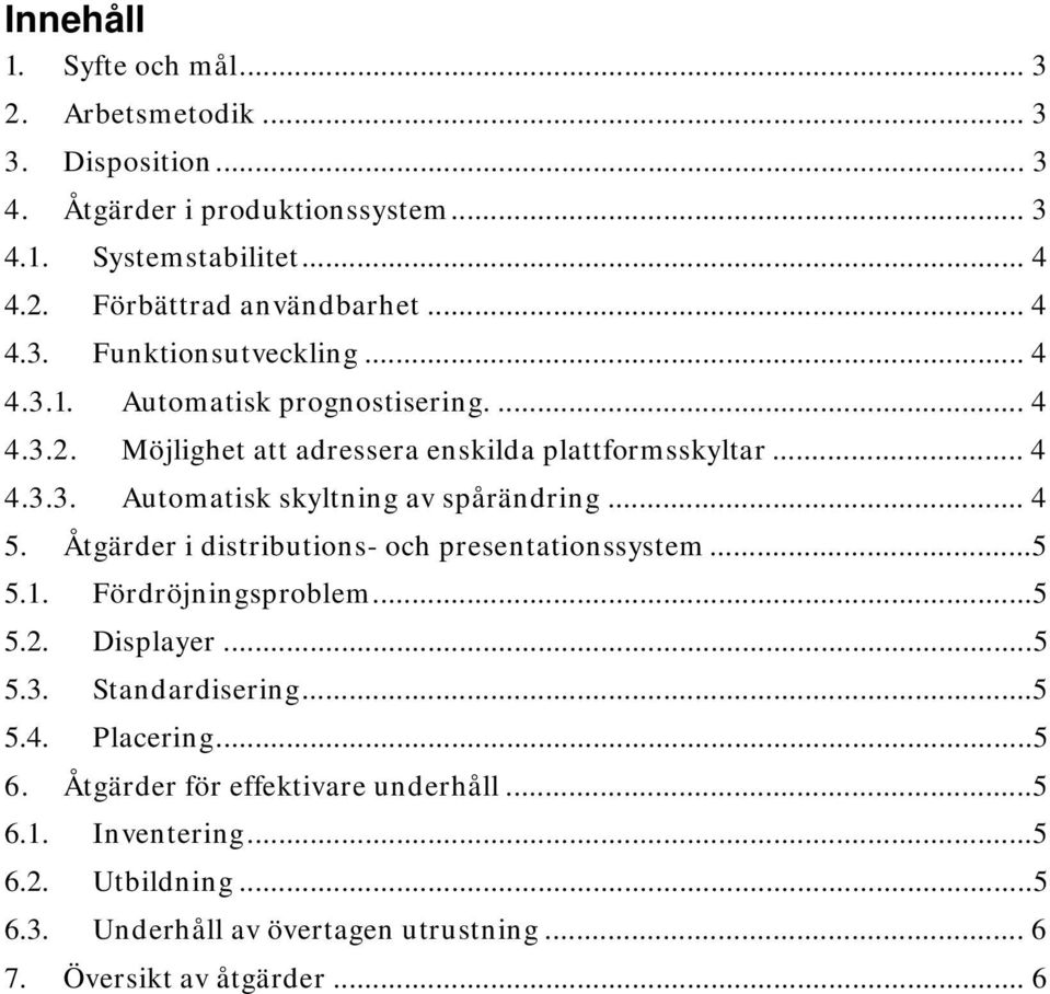 .. 4 5. Åtgärder i distributions- och presentationssystem... 5 5.1. Fördröjningsproblem... 5 5.2. Displayer... 5 5.3. Standardisering... 5 5.4. Placering... 5 6.