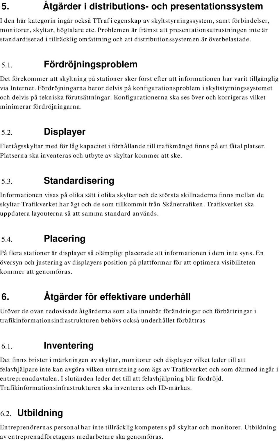 Fördröjningsproblem Det förekommer att skyltning på stationer sker först efter att informationen har varit tillgänglig via Internet.
