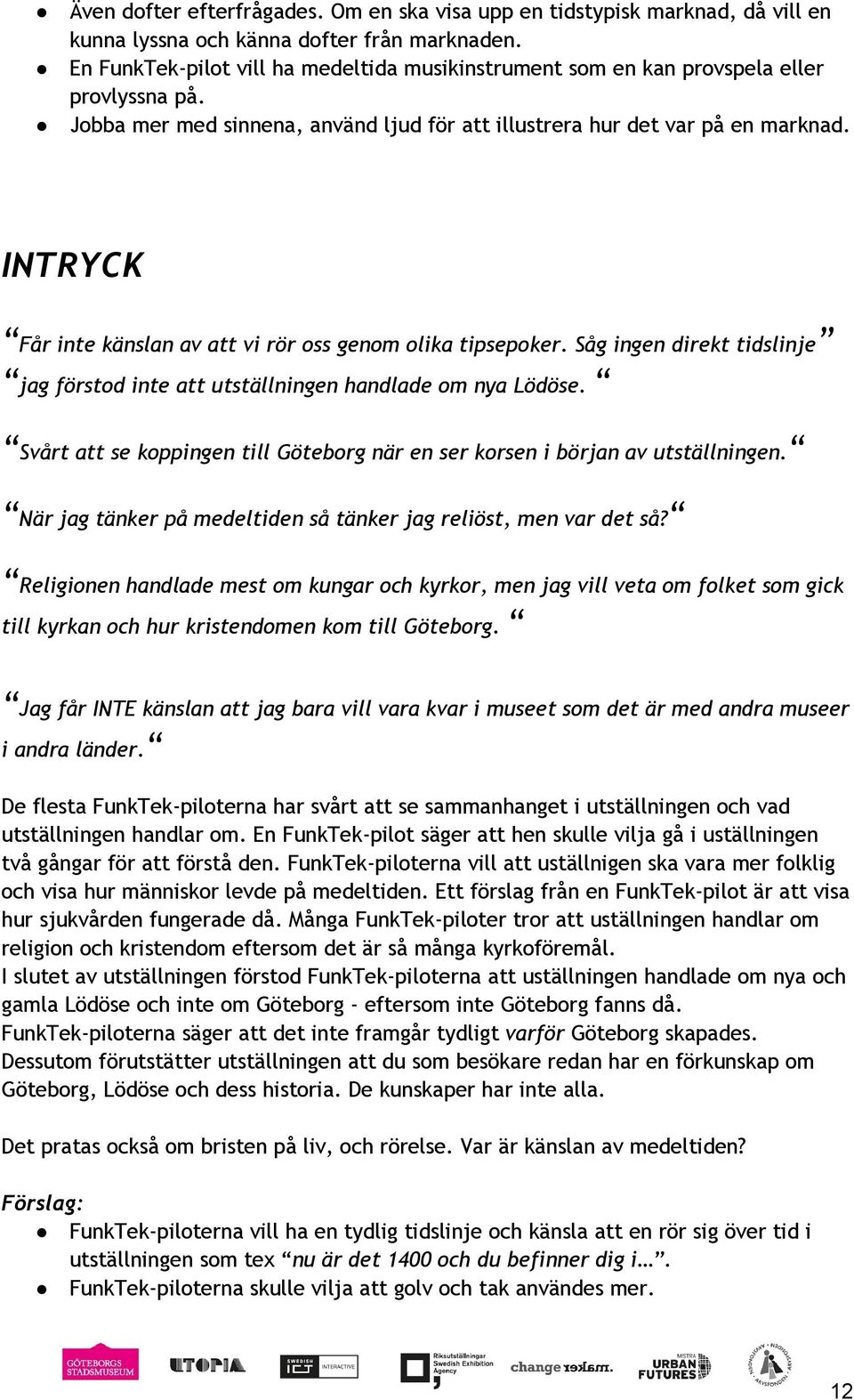 INTRYCK Får inte känslan av att vi rör oss genom olika tipsepoker. Såg ingen direkt tidslinje jag förstod inte att utställningen handlade om nya Lödöse.