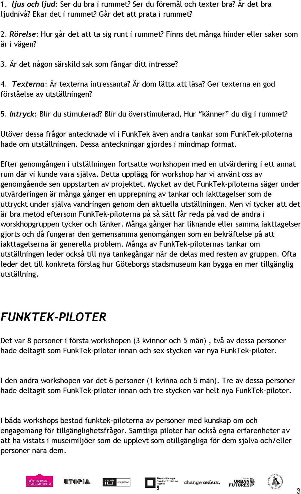 Ger texterna en god förståelse av utställningen? 5. Intryck : Blir du stimulerad? Blir du överstimulerad, Hur känner du dig i rummet?
