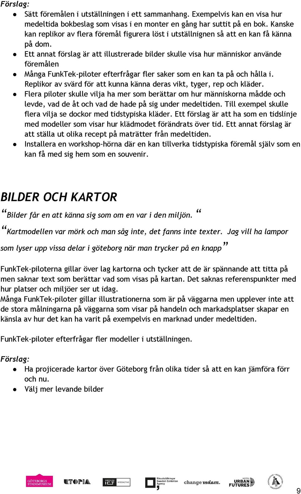 Ett annat förslag är att illustrerade bilder skulle visa hur människor använde föremålen Många FunkTek-piloter efterfrågar fler saker som en kan ta på och hålla i.