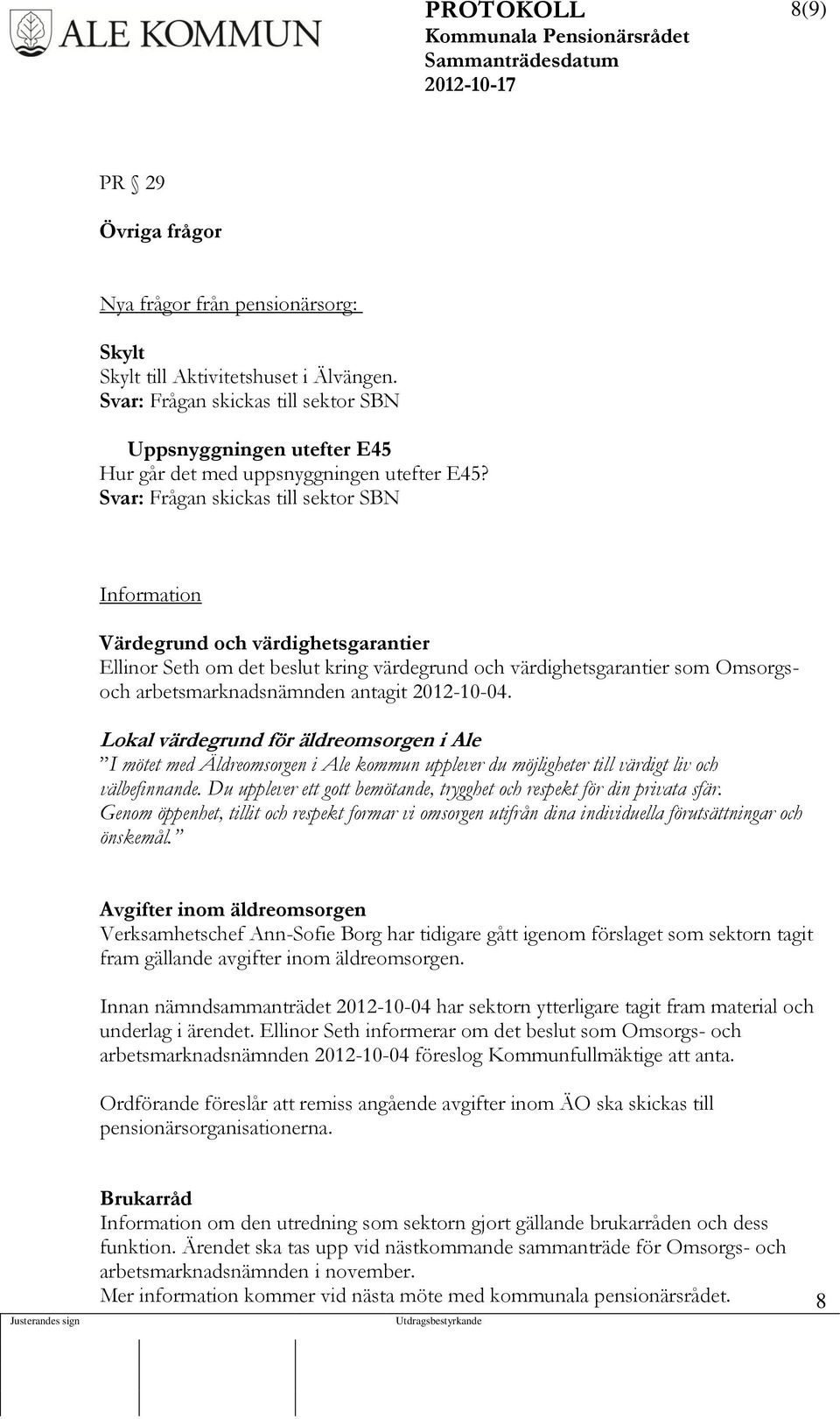 Svar: Frågan skickas till sektor SBN Information Värdegrund och värdighetsgarantier Ellinor Seth om det beslut kring värdegrund och värdighetsgarantier som Omsorgsoch arbetsmarknadsnämnden antagit