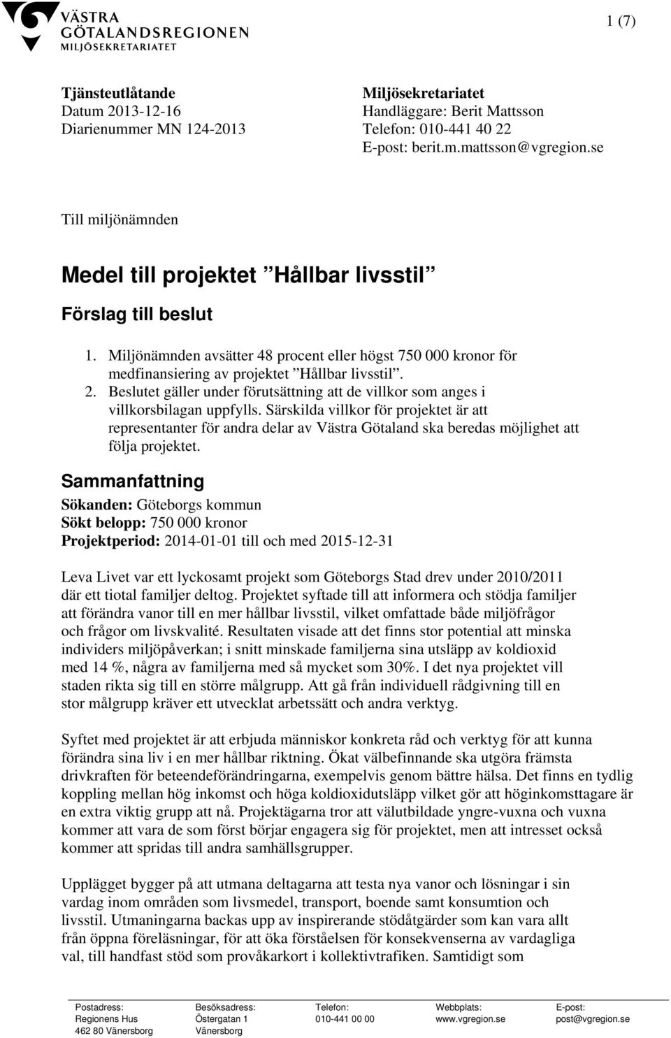 Beslutet gäller under förutsättning att de villkor som anges i villkorsbilagan uppfylls.