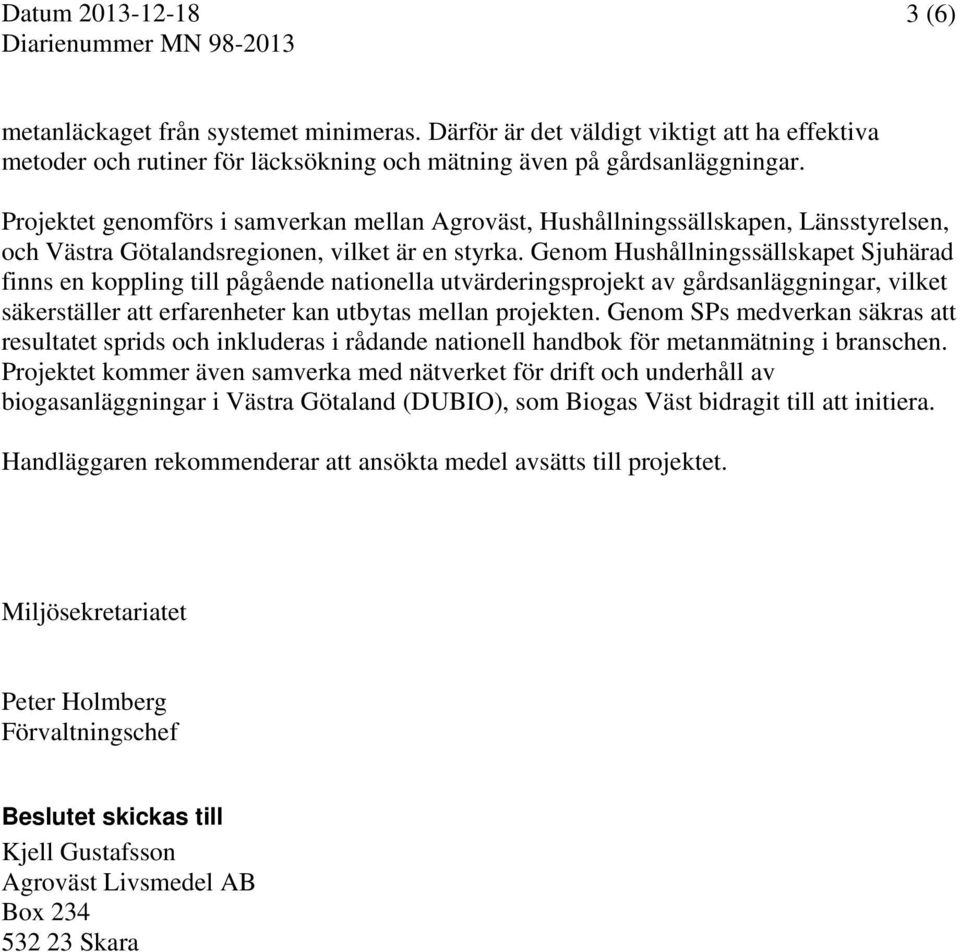 Projektet genomförs i samverkan mellan Agroväst, Hushållningssällskapen, Länsstyrelsen, och Västra Götalandsregionen, vilket är en styrka.