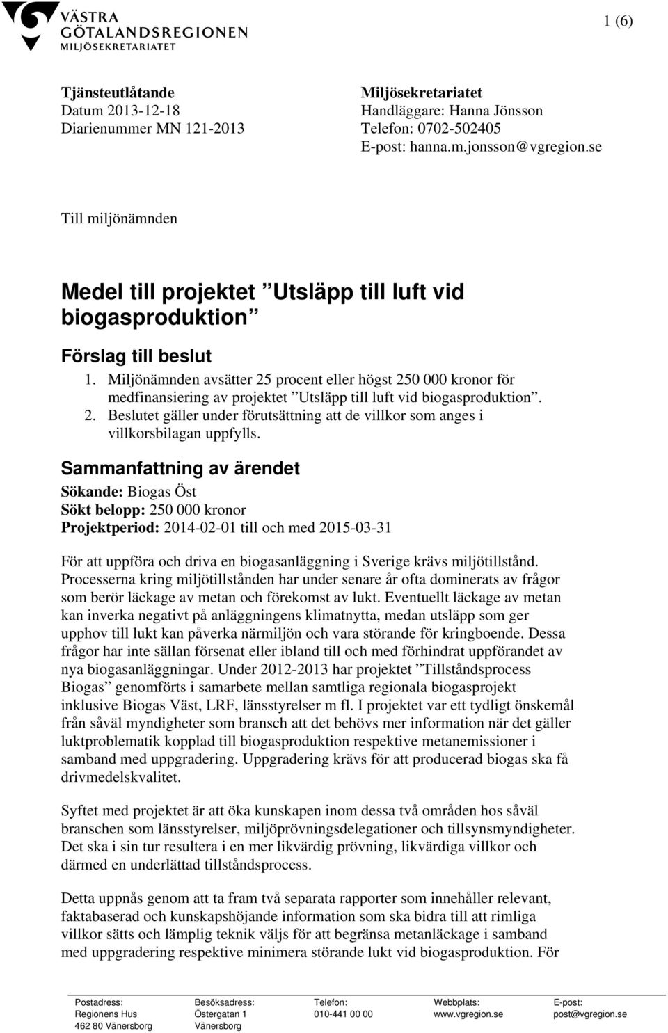 Miljönämnden avsätter 25 procent eller högst 250 000 kronor för medfinansiering av projektet Utsläpp till luft vid biogasproduktion. 2. Beslutet gäller under förutsättning att de villkor som anges i villkorsbilagan uppfylls.