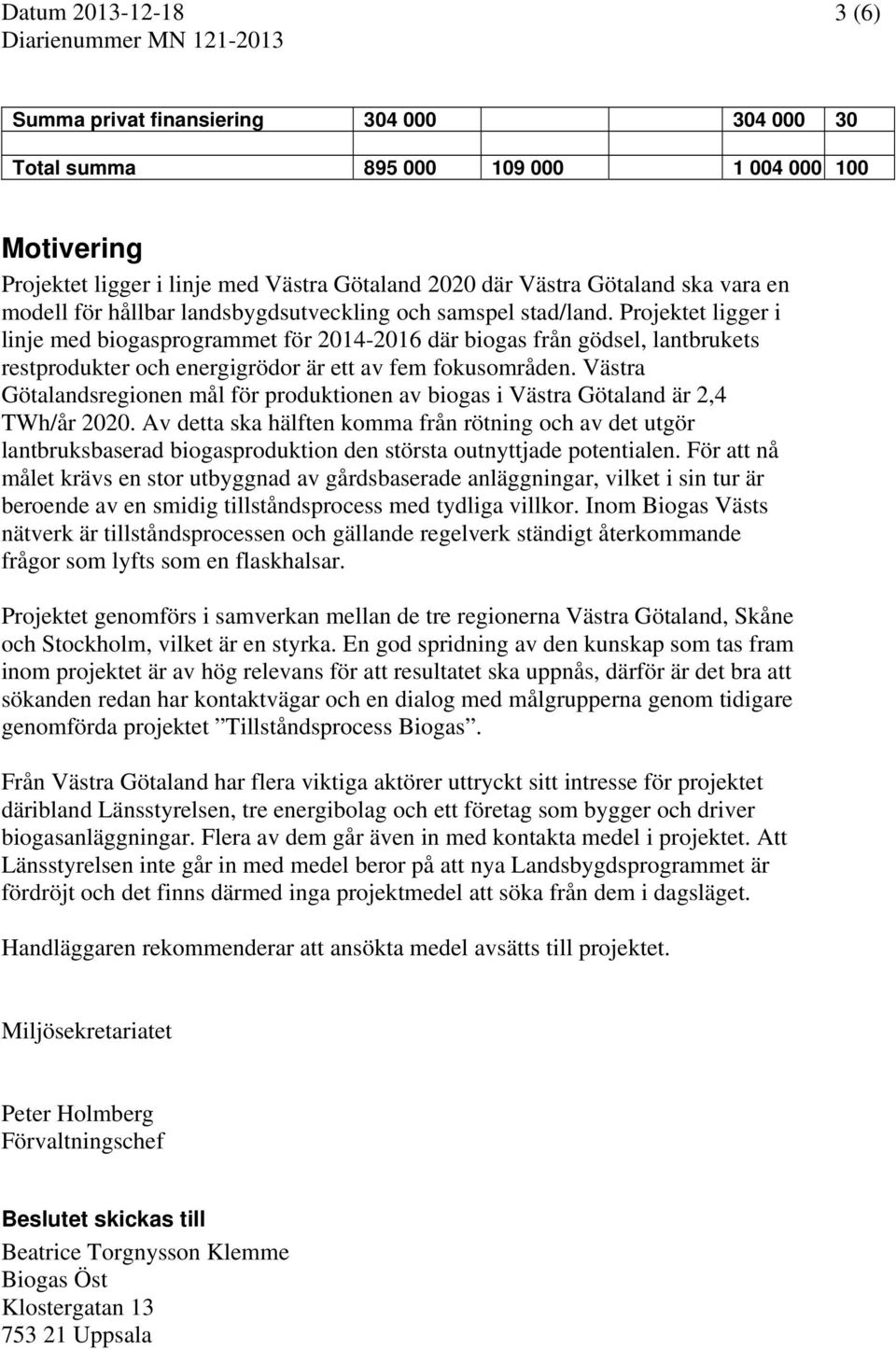 Projektet ligger i linje med biogasprogrammet för 2014-2016 där biogas från gödsel, lantbrukets restprodukter och energigrödor är ett av fem fokusområden.