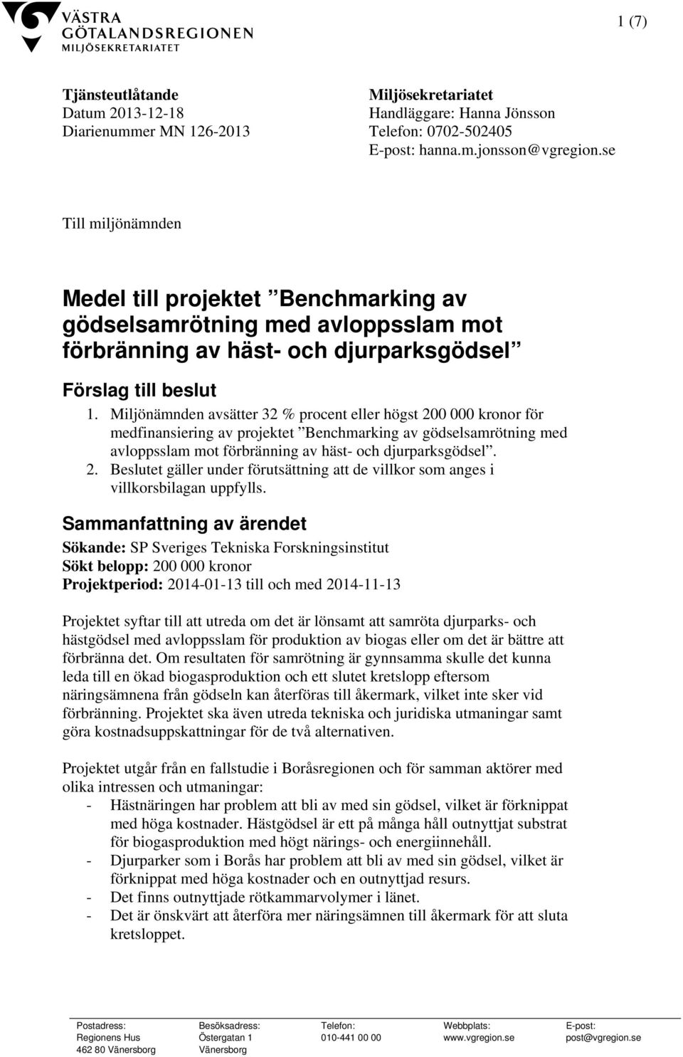 Miljönämnden avsätter 32 % procent eller högst 200 000 kronor för medfinansiering av projektet Benchmarking av gödselsamrötning med avloppsslam mot förbränning av häst- och djurparksgödsel. 2. Beslutet gäller under förutsättning att de villkor som anges i villkorsbilagan uppfylls.