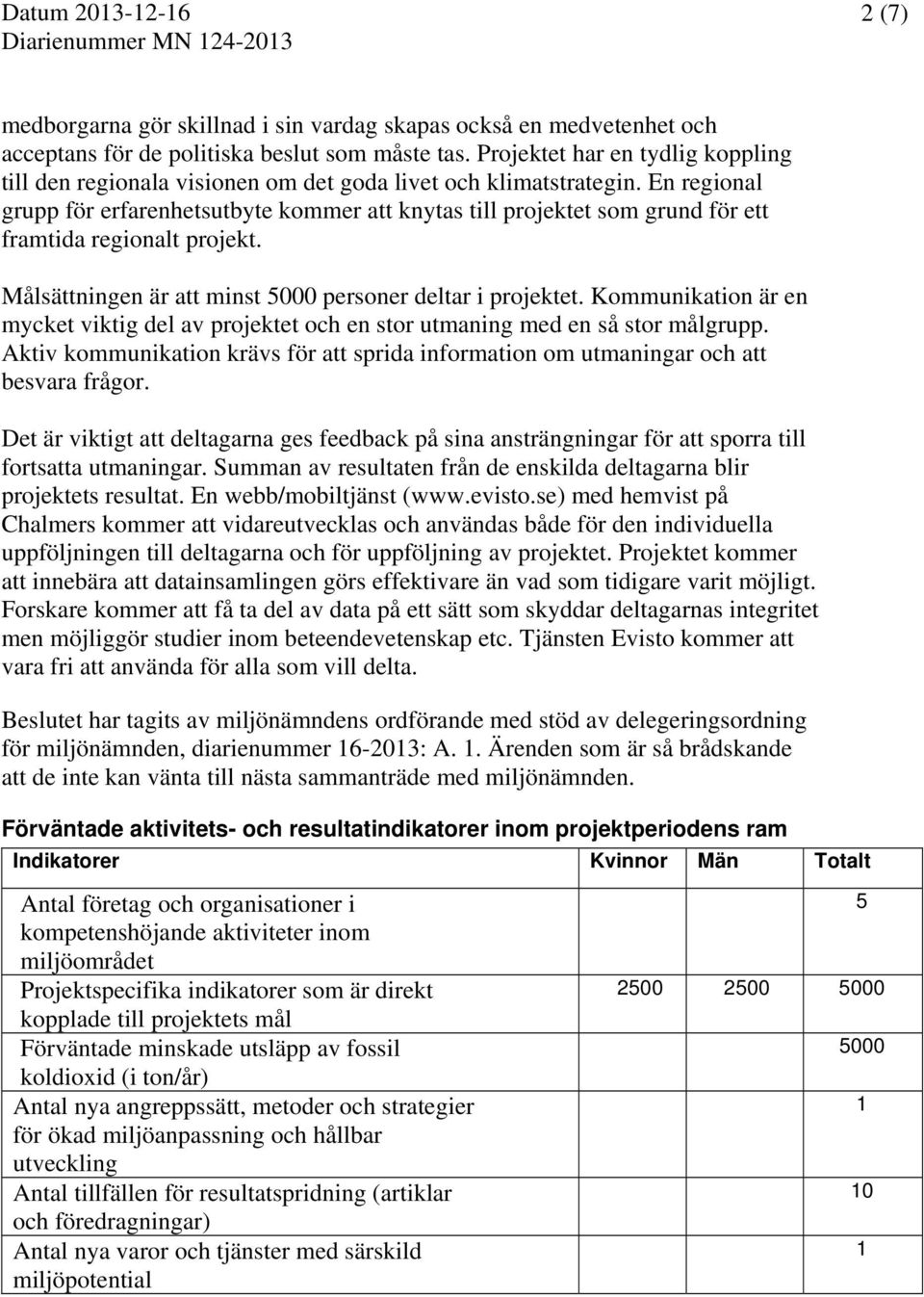 En regional grupp för erfarenhetsutbyte kommer att knytas till projektet som grund för ett framtida regionalt projekt. Målsättningen är att minst 5000 personer deltar i projektet.