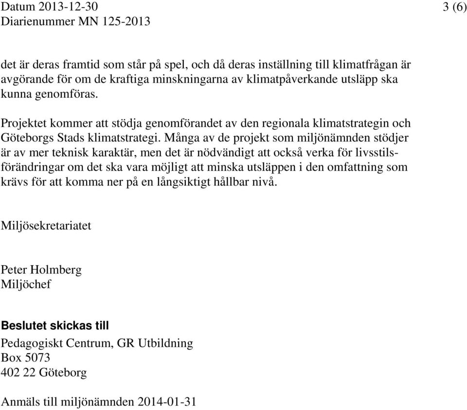 Många av de projekt som miljönämnden stödjer är av mer teknisk karaktär, men det är nödvändigt att också verka för livsstilsförändringar om det ska vara möjligt att minska utsläppen i