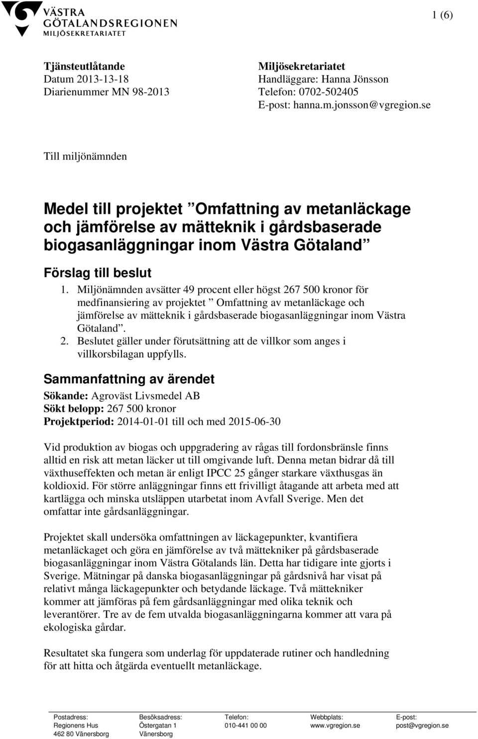 Miljönämnden avsätter 49 procent eller högst 267 500 kronor för medfinansiering av projektet Omfattning av metanläckage och jämförelse av mätteknik i gårdsbaserade biogasanläggningar inom Västra
