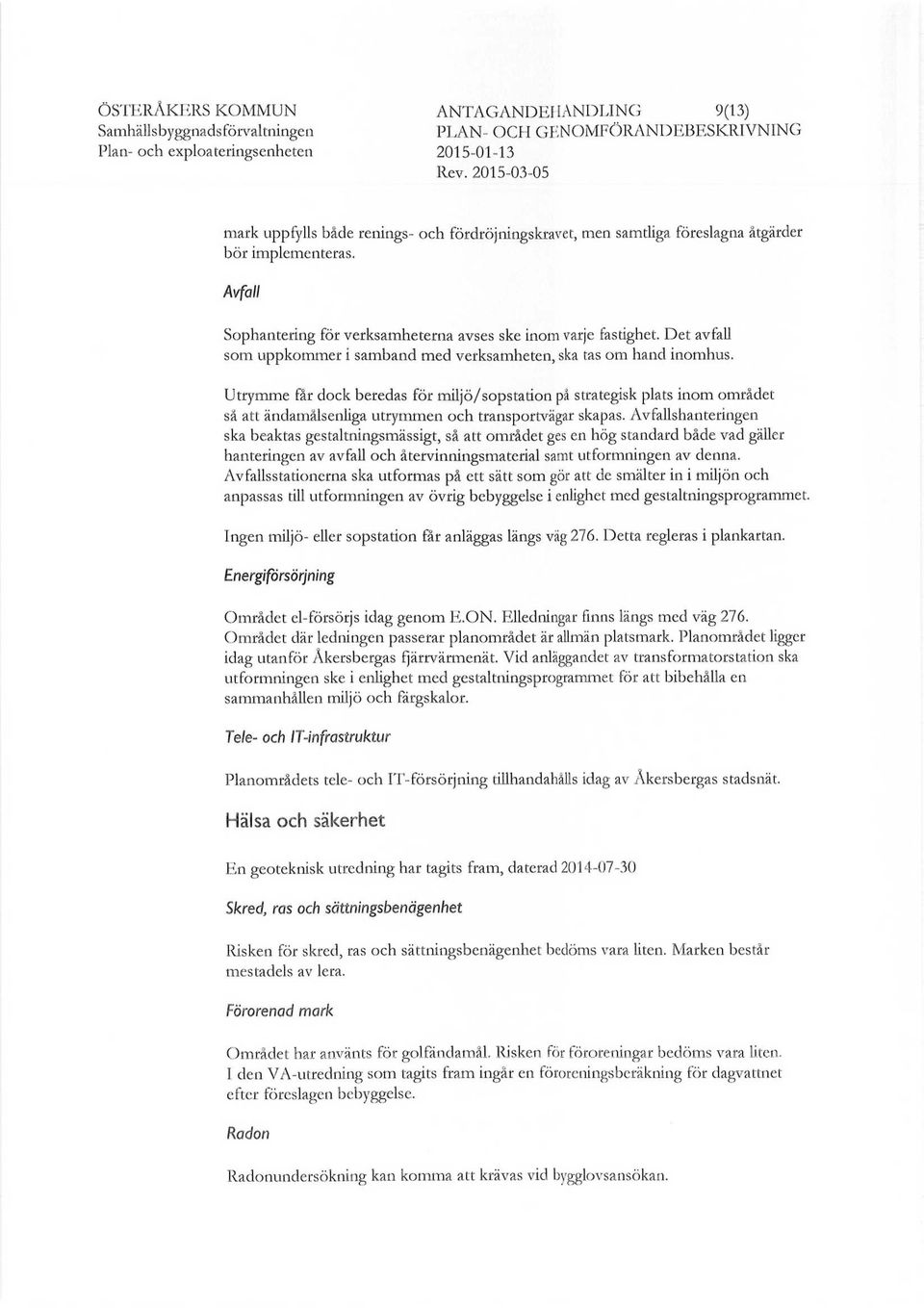 Det avfall som uppkommer i samband med verksamheten, ska tas om hand inomhus.
