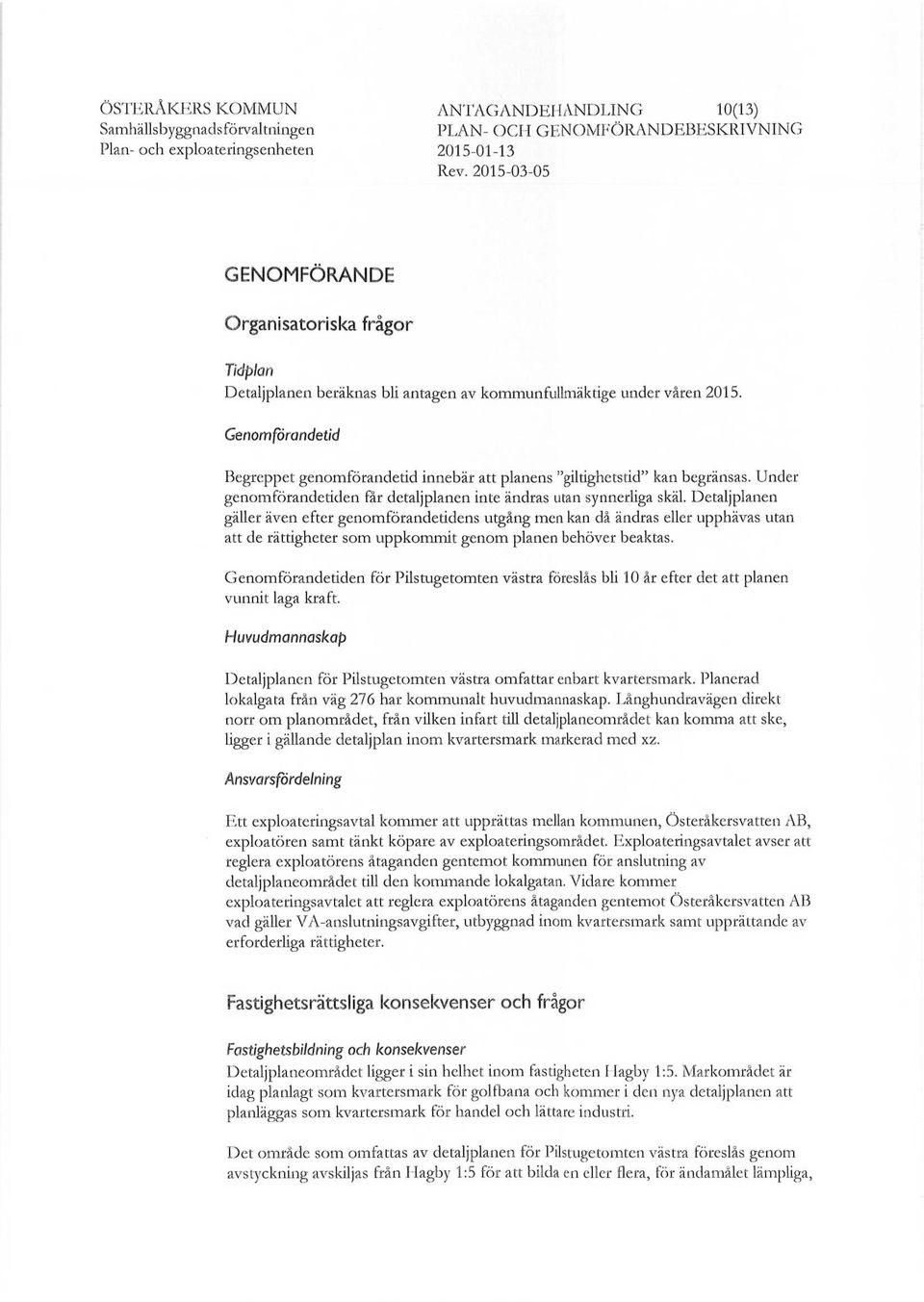 Genomförandetid Begreppet genomförandetid innebär att planens "giltighetstid" kan begränsas. Under genomförandetiden får detaljplanen inte ändras utan synnerliga skäl.