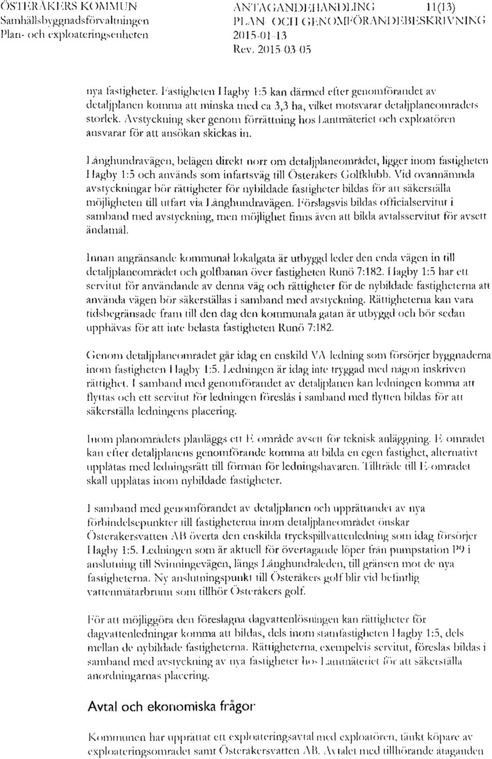 Avstyckning sker genom förrättning hos Lantmäteriet och exploatören ansvarar för att ansökan skickas in.