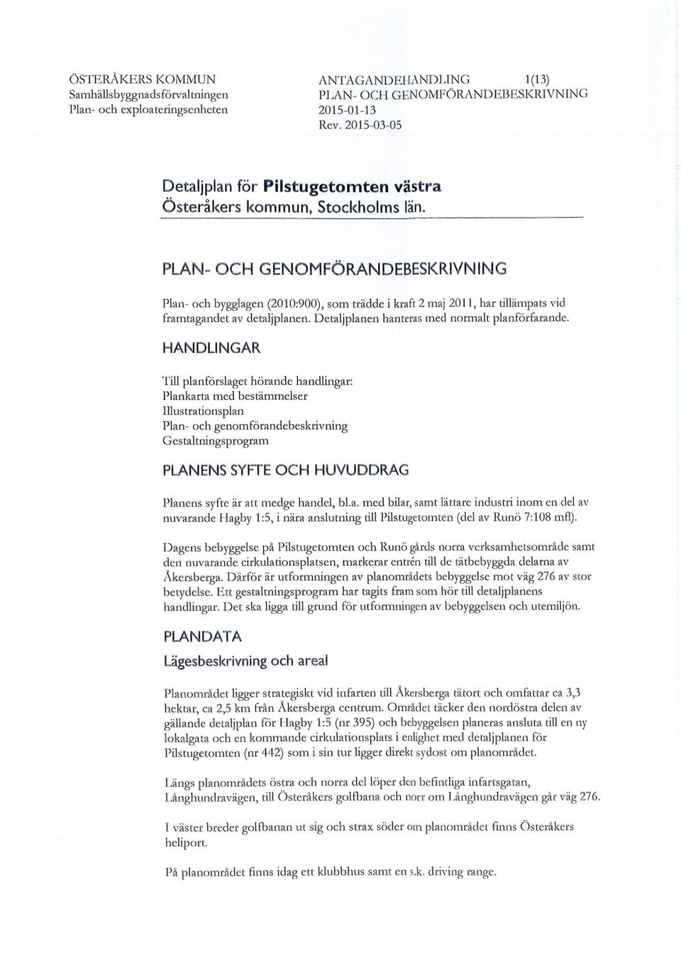 PLAN- OCH GENOMFÖRANDEBESKRIVNING Plan- och bygglagen (2010:900), som trädde i kraft 2 maj 2011, har tillämpats vid framtagandet av detaljplanen. Detaljplanen hanteras med normalt planförfarande.