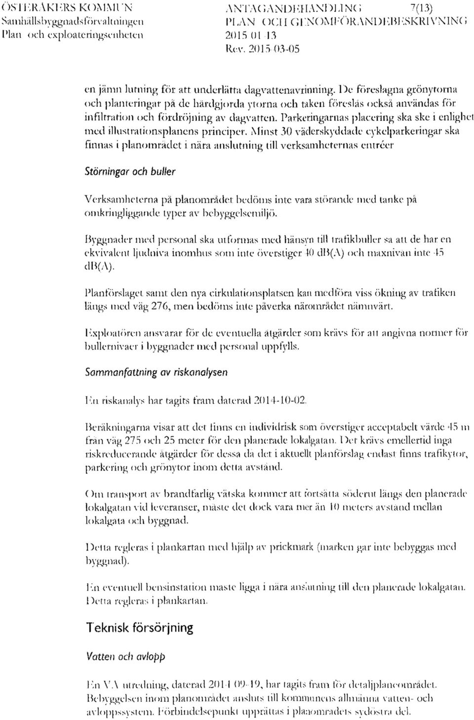De föreslagna grönytorna och planteringar på de hårdgjorda ytorna och taken föreslås också användas för infiltration och fördröjning av dagvatten.
