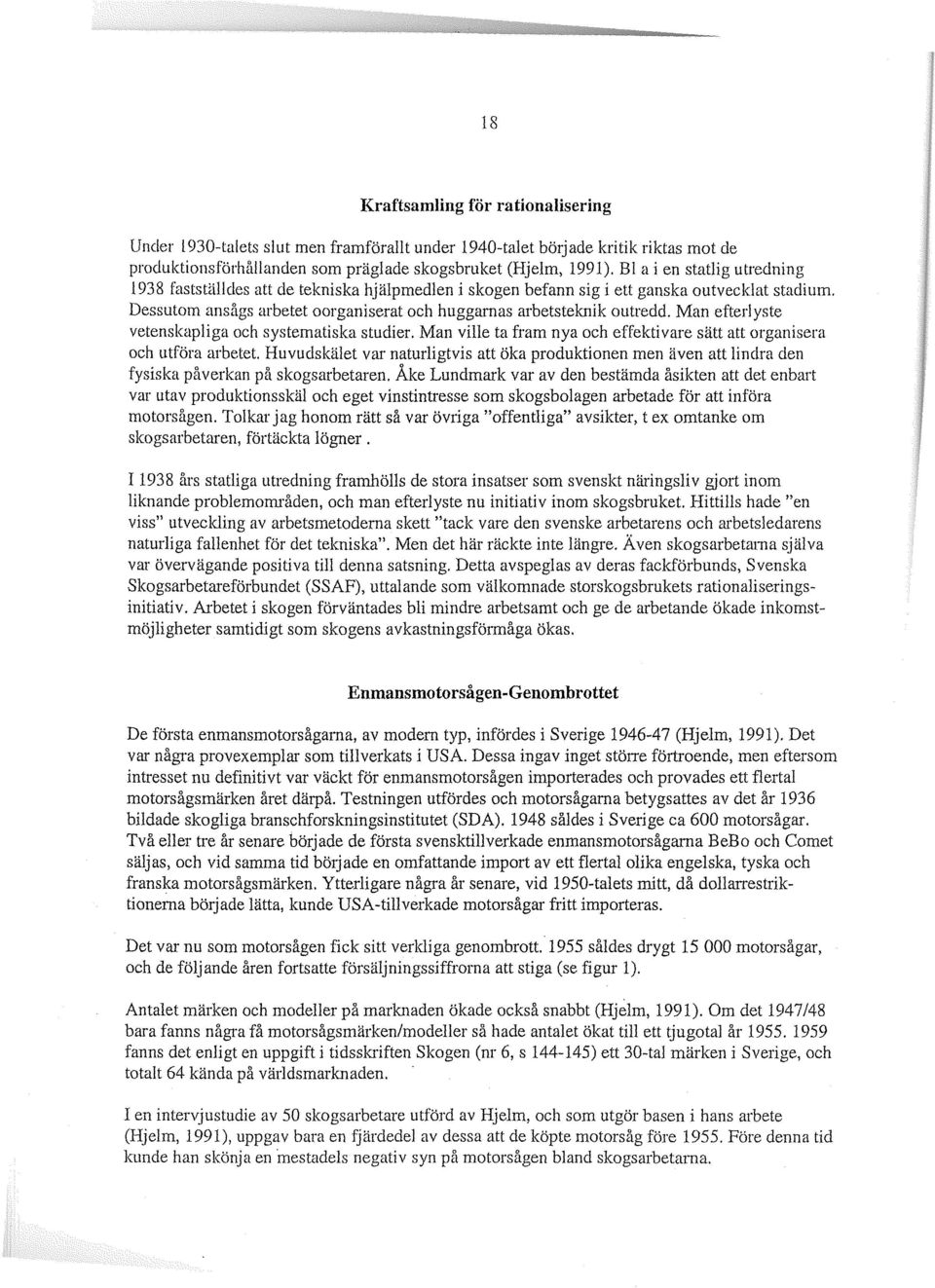 Man efterlyste vetenskapliga och systematiska studier. Man ville ta fram nya och effektivare sätt att organisera och utföra arbetet.