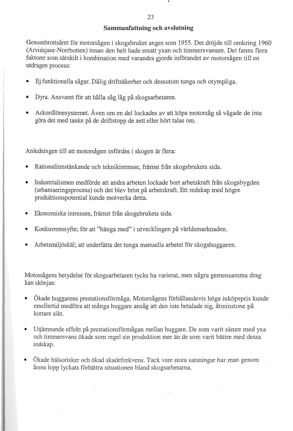 Dyra. Ansvaret för att hålla såg låg på skogsarbetaren. Ackordlönesystemet.