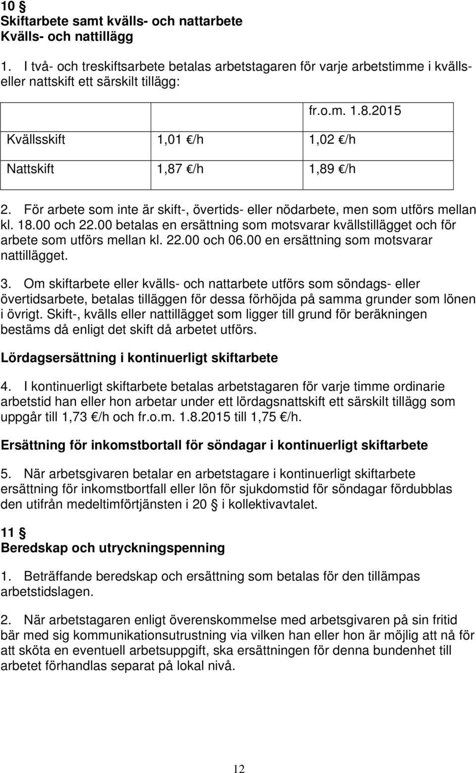 00 betalas en ersättning som motsvarar kvällstillägget och för arbete som utförs mellan kl. 22.00 och 06.00 en ersättning som motsvarar nattillägget. 3.