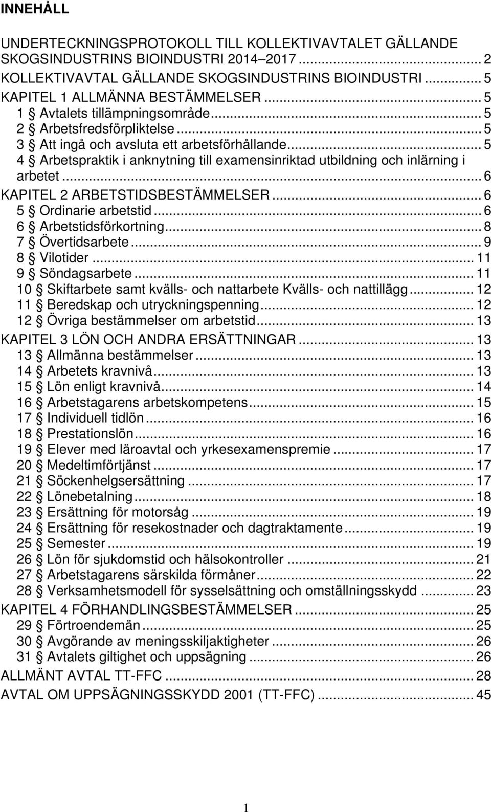 .. 5 4 Arbetspraktik i anknytning till examensinriktad utbildning och inlärning i arbetet... 6 KAPITEL 2 ARBETSTIDSBESTÄMMELSER... 6 5 Ordinarie arbetstid... 6 6 Arbetstidsförkortning.