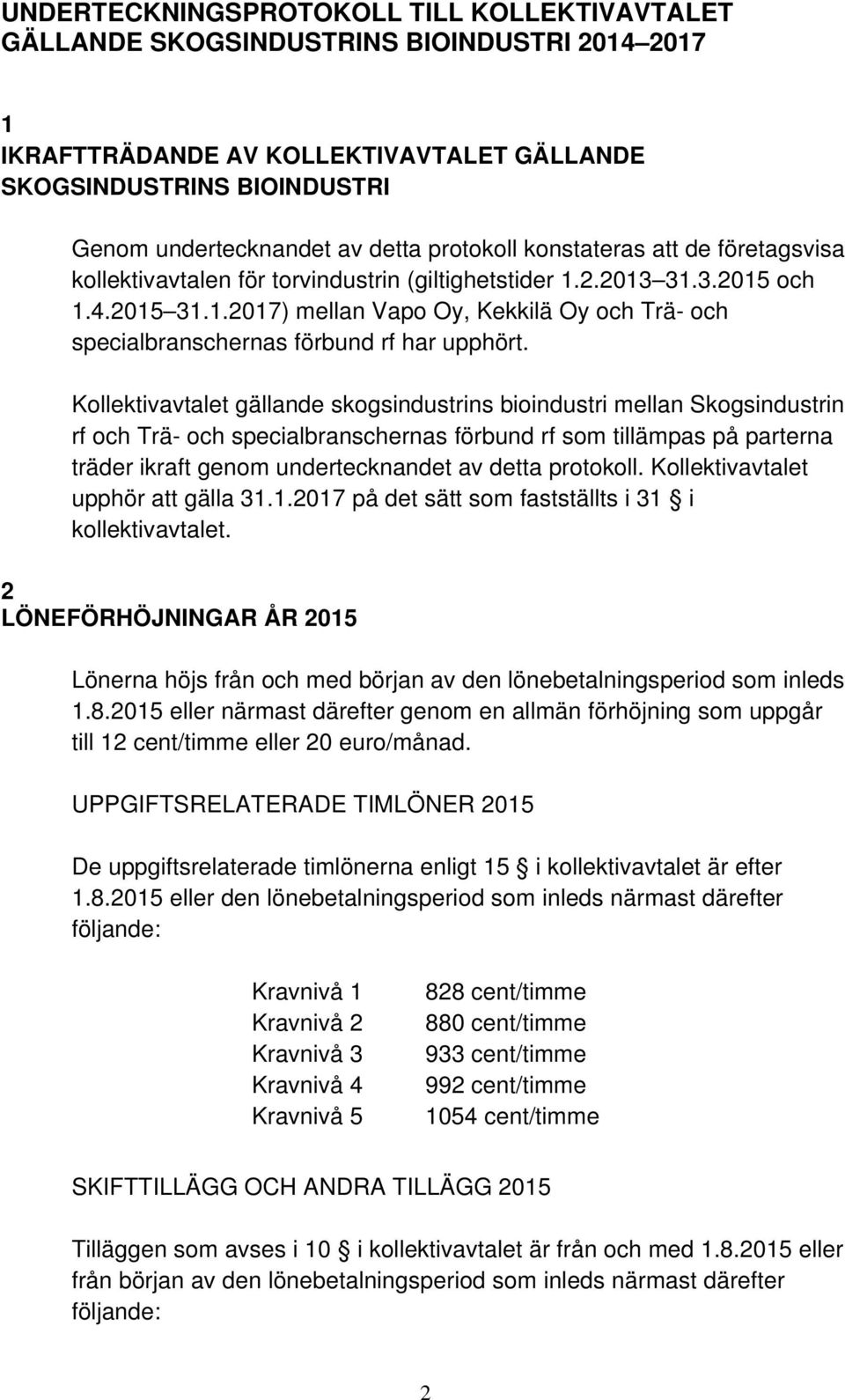 Kollektivavtalet gällande skogsindustrins bioindustri mellan Skogsindustrin rf och Trä- och specialbranschernas förbund rf som tillämpas på parterna träder ikraft genom undertecknandet av detta