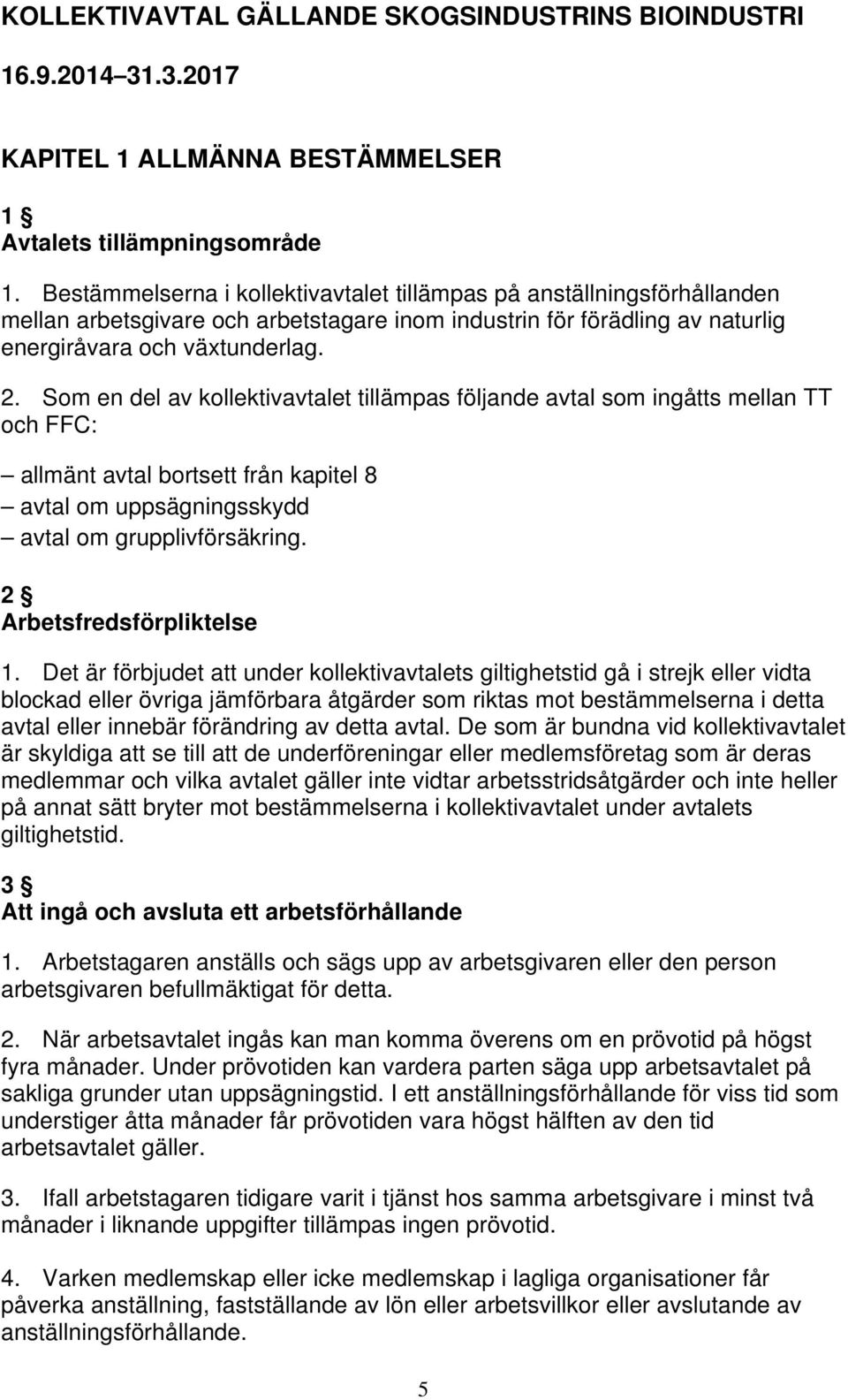 Som en del av kollektivavtalet tillämpas följande avtal som ingåtts mellan TT och FFC: allmänt avtal bortsett från kapitel 8 avtal om uppsägningsskydd avtal om grupplivförsäkring.