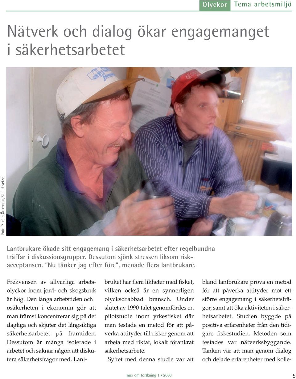 Nu tänker jag efter före, menade flera lantbrukare. Frekvensen av allvarliga arbetsolyckor inom jord- och skogsbruk är hög.