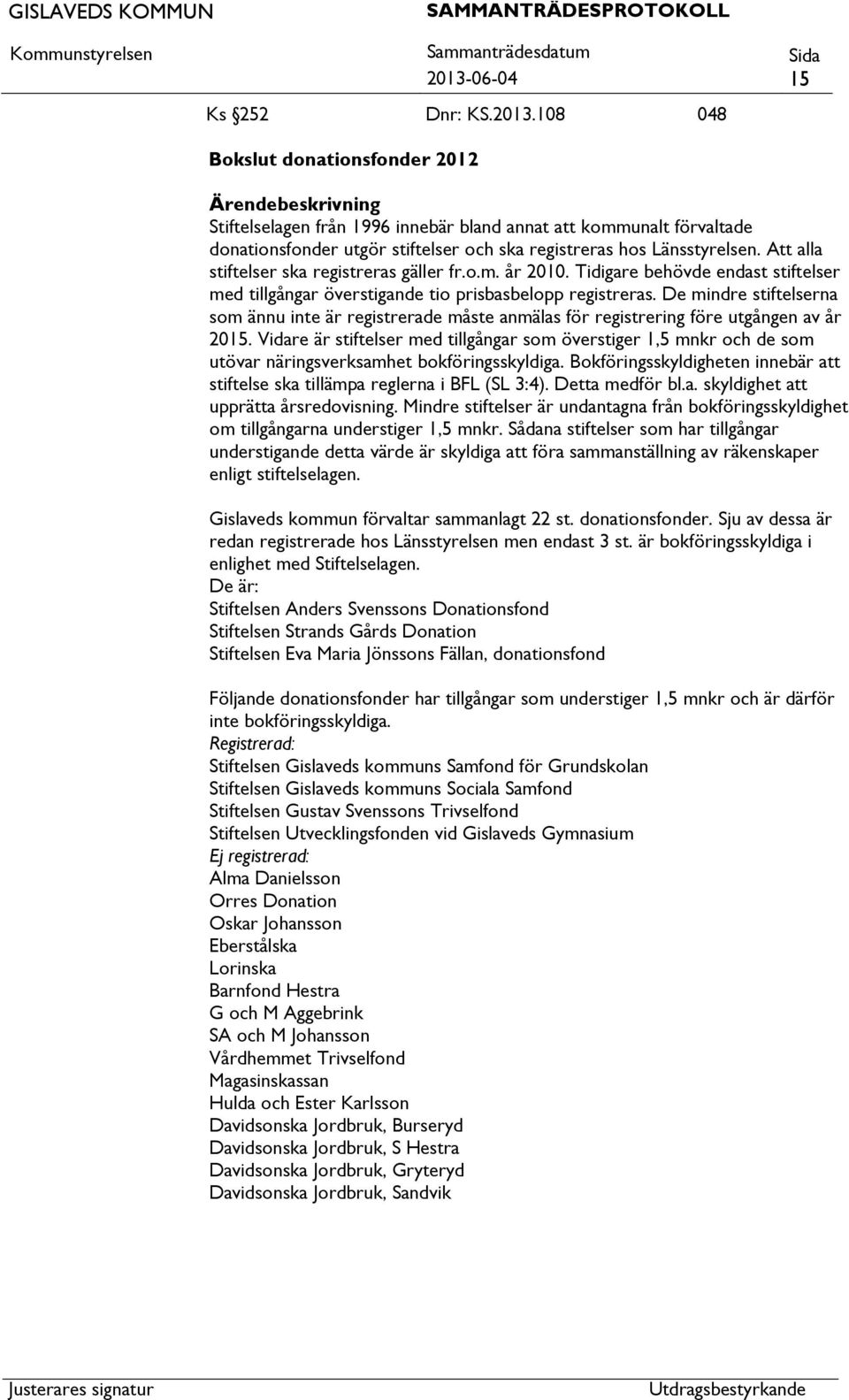 De mindre stiftelserna som ännu inte är registrerade måste anmälas för registrering före utgången av år 2015.