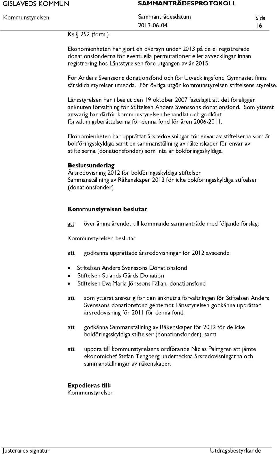 utgången av år 2015. För Anders Svenssons donationsfond och för Utvecklingsfond Gymnasiet finns särskilda styrelser utsedda. För övriga utgör kommunstyrelsen stiftelsens styrelse.