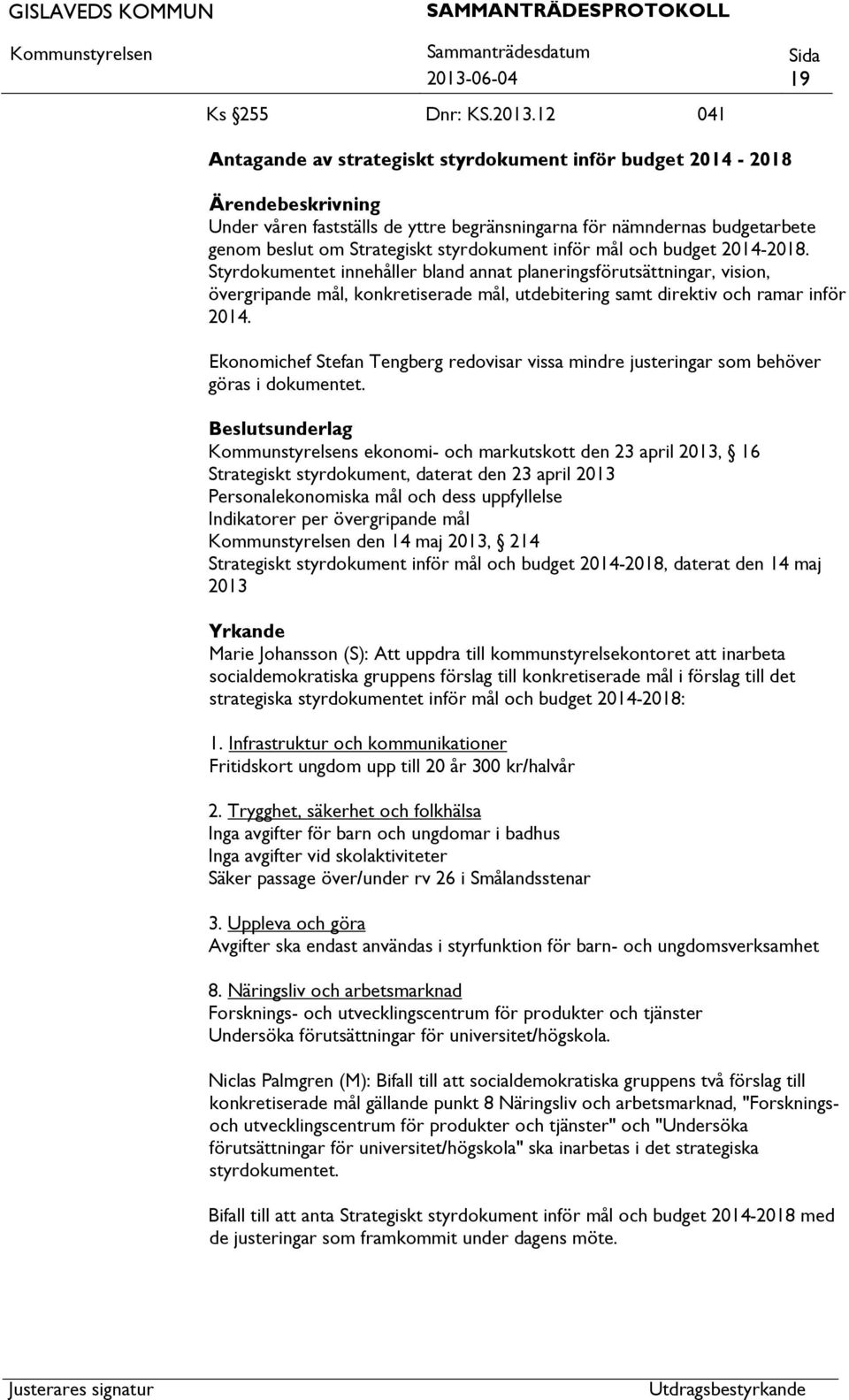 Styrdokumentet innehåller bland annat planeringsförutsättningar, vision, övergripande mål, konkretiserade mål, utdebitering samt direktiv och ramar inför 2014.