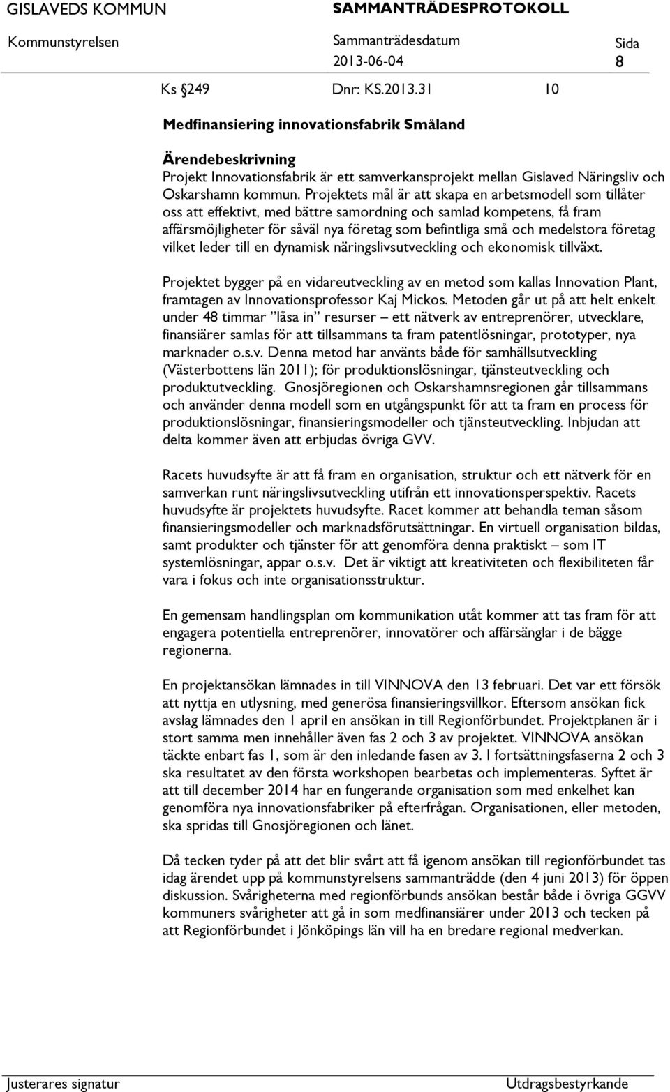 företag vilket leder till en dynamisk näringslivsutveckling och ekonomisk tillväxt.