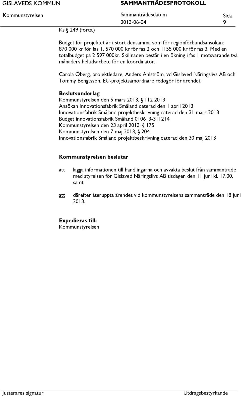 Carola Öberg, projektledare, Anders Ahlström, vd Gislaved Näringslivs AB och Tommy Bengtsson, EU-projektsamordnare redogör för ärendet.