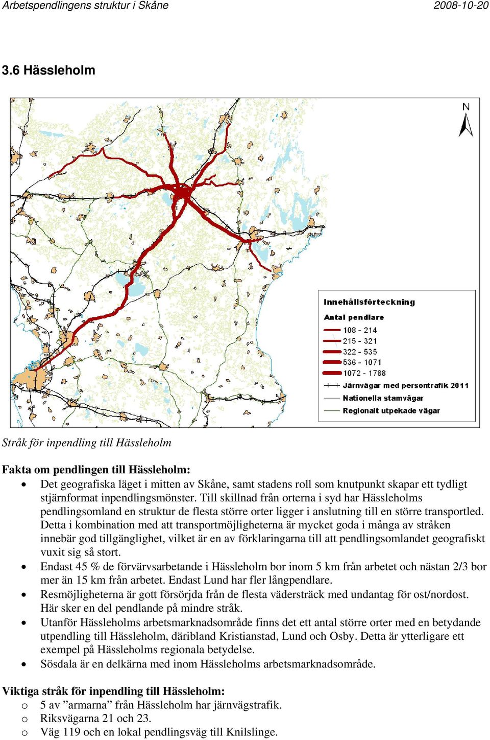 Detta i kombination med att transportmöjligheterna är mycket goda i många av stråken innebär god tillgänglighet, vilket är en av förklaringarna till att pendlingsomlandet geografiskt vuxit sig så