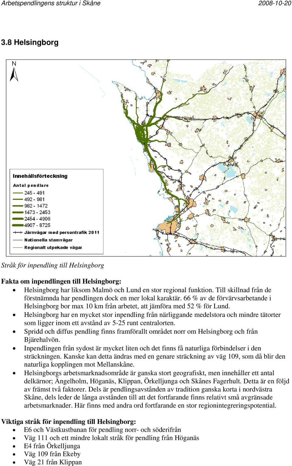 Helsingborg har en mycket stor inpendling från närliggande medelstora och mindre tätorter som ligger inom ett avstånd av 5-25 runt centralorten.