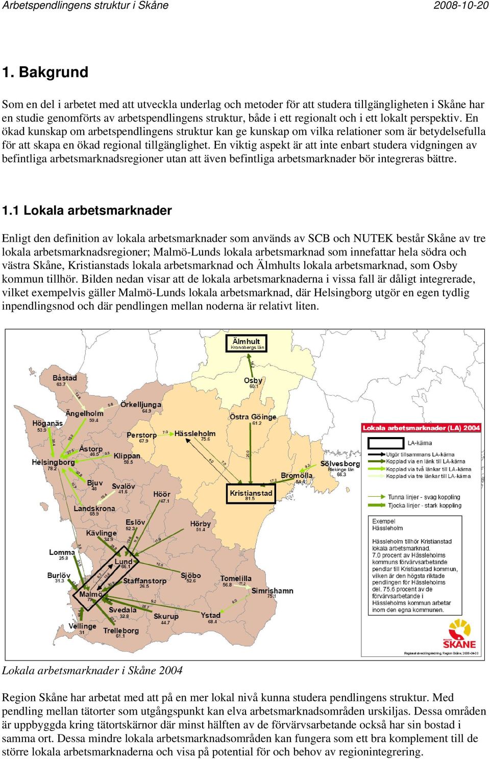 En viktig aspekt är att inte enbart studera vidgningen av befintliga arbetsmarknadsregioner utan att även befintliga arbetsmarknader bör integreras bättre. 1.