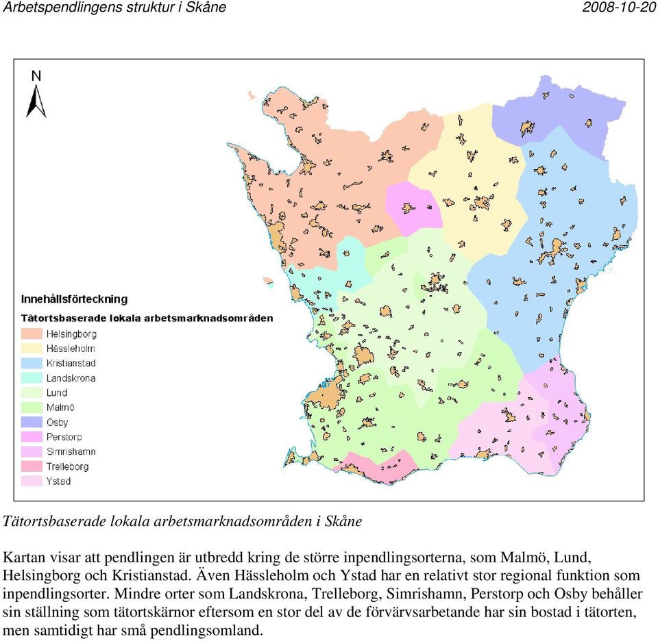 Även Hässleholm och Ystad har en relativt stor regional funktion som inpendlingsorter.