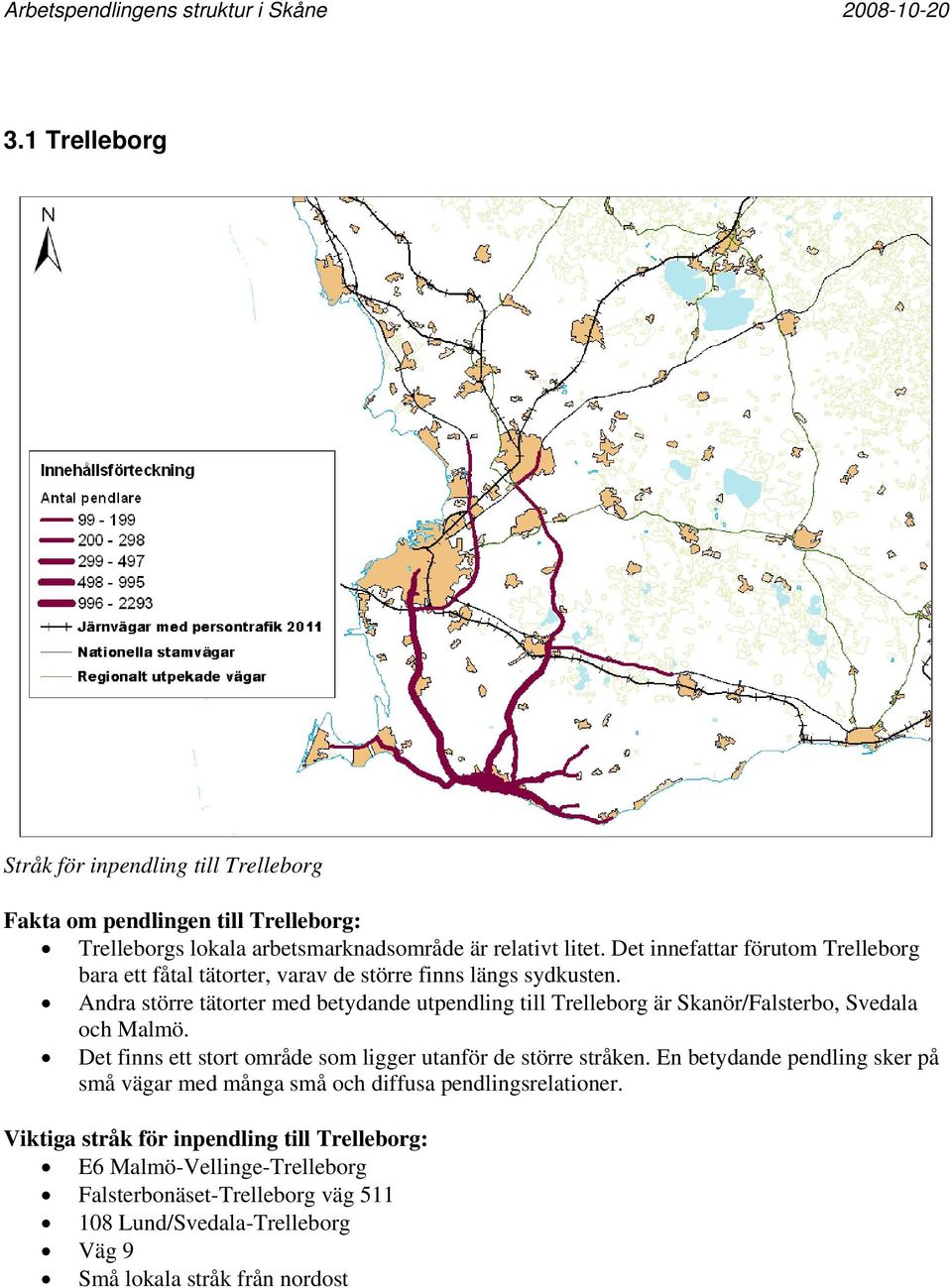 Andra större tätorter med betydande utpendling till Trelleborg är Skanör/Falsterbo, Svedala och Malmö. Det finns ett stort område som ligger utanför de större stråken.