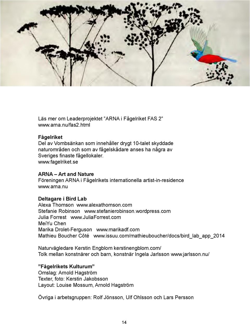 se ARNA Art and Nature Föreningen ARNA i Fågelrikets internationella artist-in-residence www.arna.nu Deltagare i Bird Lab Alexa Thomson www.alexathomson.com Stefanie Robinson www.stefanierobinson.