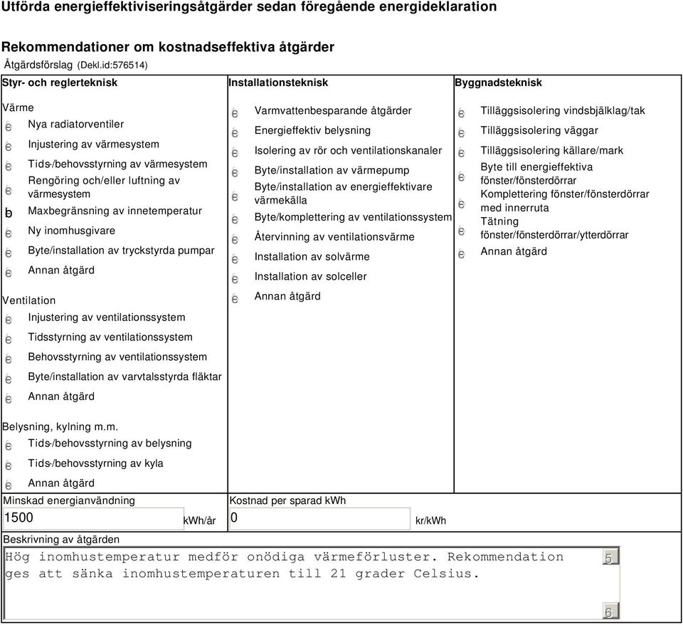 id:714) b Komplettering 100 Kostnad per sparad 0 /år kr/ Hög inomhustemperatur