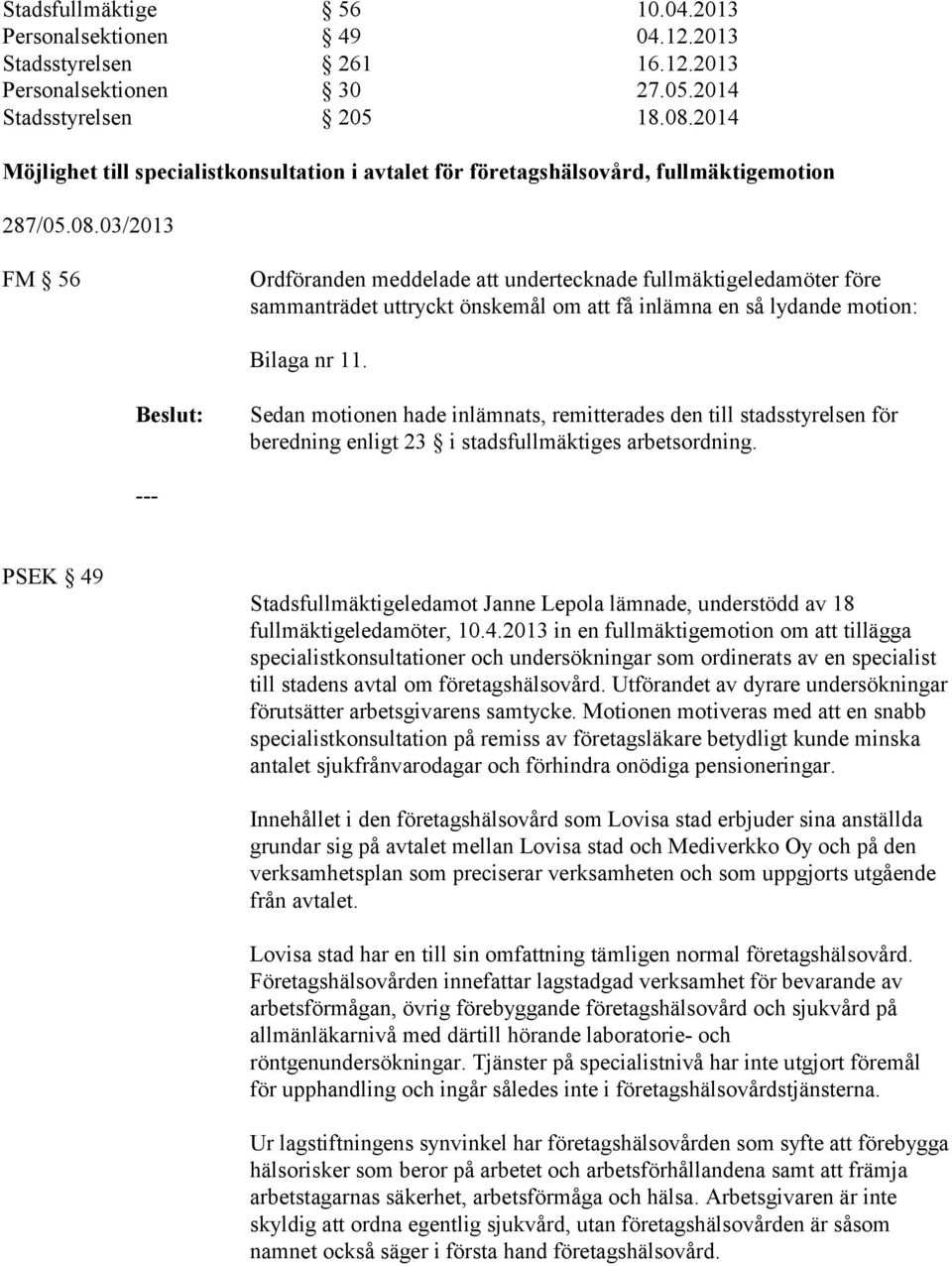03/2013 FM 56 Ordföranden meddelade att undertecknade fullmäktigeledamöter före sammanträdet uttryckt önskemål om att få inlämna en så lydande motion: Bilaga nr 11.