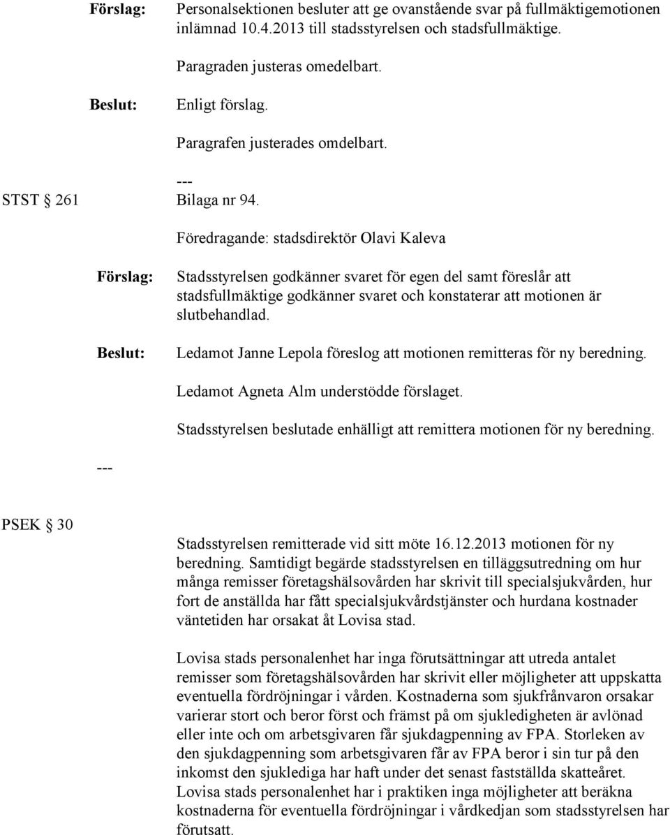Föredragande: stadsdirektör Olavi Kaleva Förslag: Stadsstyrelsen godkänner svaret för egen del samt föreslår att stadsfullmäktige godkänner svaret och konstaterar att motionen är slutbehandlad.