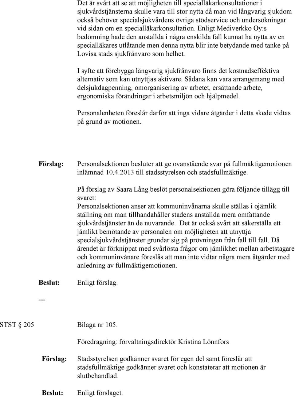 Enligt Mediverkko Oy:s bedömning hade den anställda i några enskilda fall kunnat ha nytta av en specialläkares utlåtande men denna nytta blir inte betydande med tanke på Lovisa stads sjukfrånvaro som