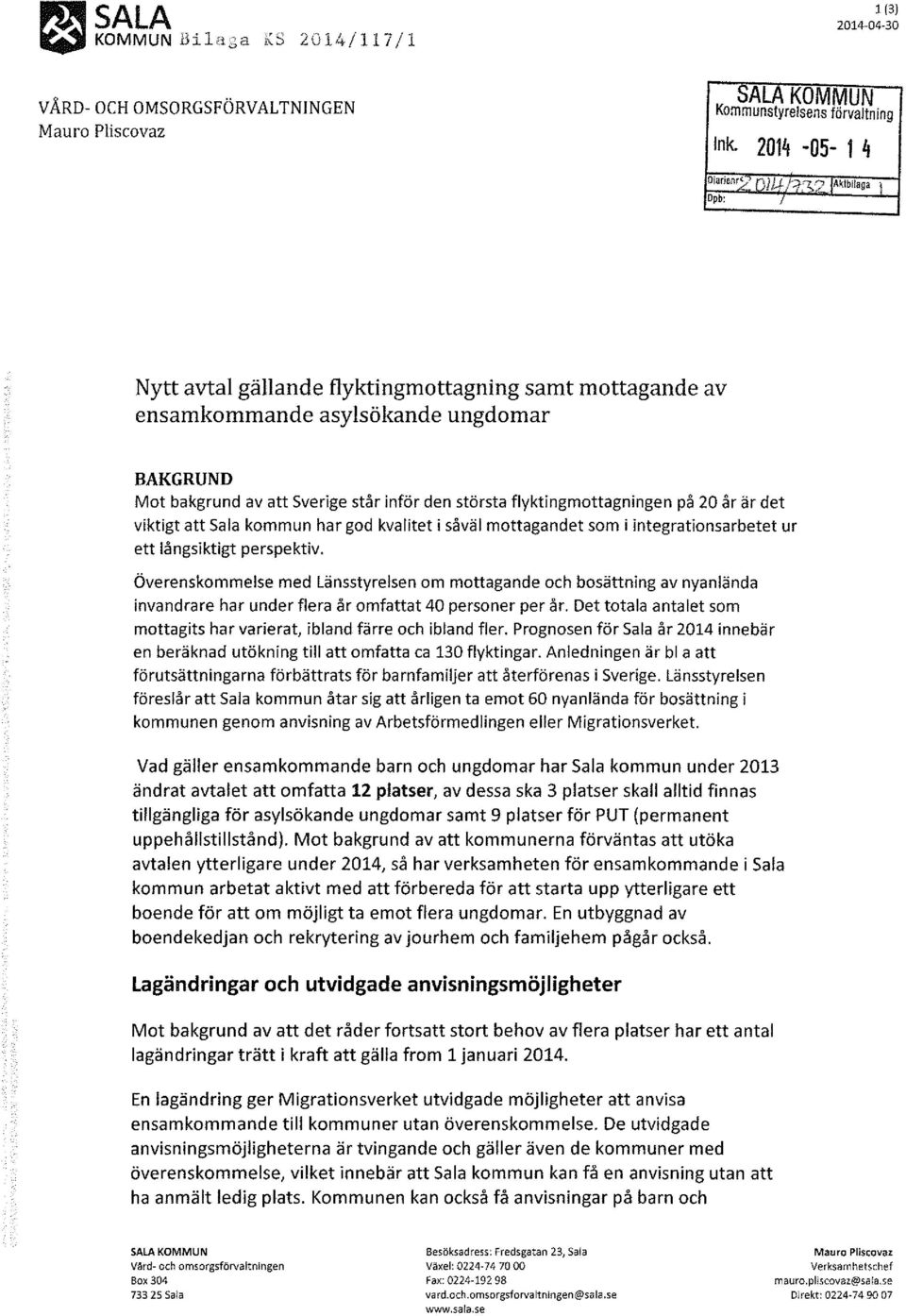 .. "' Aktbilaga l Opb: J Nytt avtal gällande flyktingmottagning samt mottagande av ensamkommande asylsökande ungdomar BAKGRUND Mot bakgrund av att Sverige står inför den största flyktingmottagningen